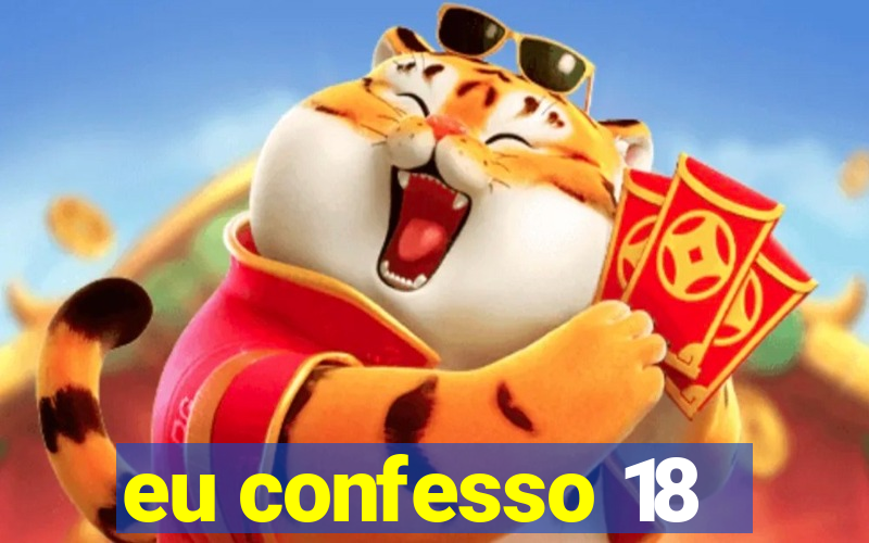 eu confesso 18